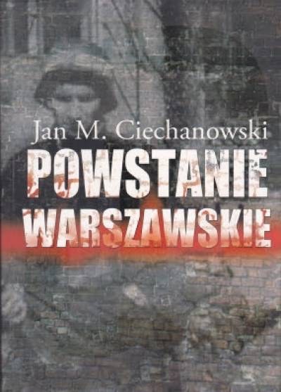 Jan M. Ciechanowski - Powstanie Warszawskie. Zarys podłoża politycznego i dyplomatycznego