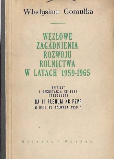 Władysław Gomułka - Węzłowe zagadnienia rozwoju rolnictwa w latach 1959-1965. Referat I sekretarza KC PZPR na II plenum KC PZPR 22.VI.1959