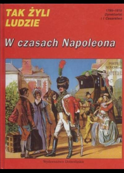P. Miquel - Tak żyli ludzie w czasach Napoleona. 1795-1815. Dyrektoriat i cesarstwo
