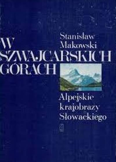 Stanisław Makowski - W szwajcarskich górach. Alpejskie krajobrazy Słowackiego