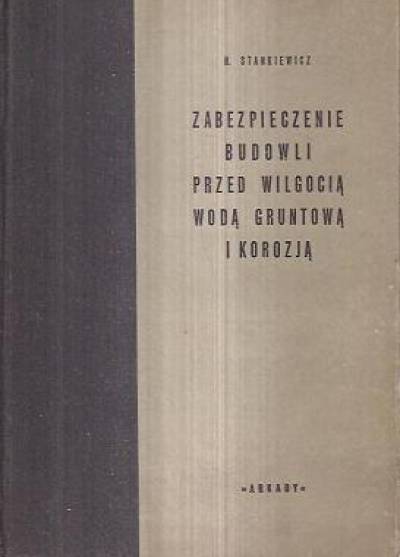 Henryk Stankiewicz - Zabezpieczenie budowli przed wilgocią gruntową i korozją