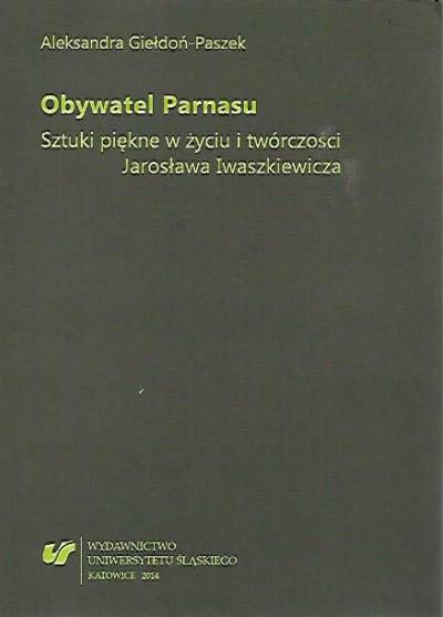 Aleksandra Giełdoń-Paszek - Obywatel Parnasu. Sztuki piękne w życiu i twórczości Jarosława Iwaszkiewicza