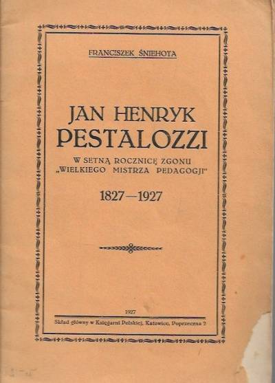 Franciszek Śniehota - Jan Henryk Pestalozzi. W setną rocznicę zgonu wielkiego mistrza pedagogji 1827-1927