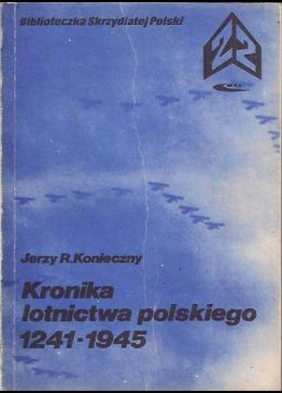 Jerzy R. Konieczny - Kronika lotnictwa polskiego 1241-1945