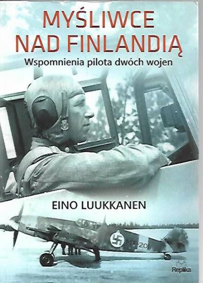 Eino Luukkanen - Myśliwce nad Finlandią. Wspomnienia pilota dwóch wojen