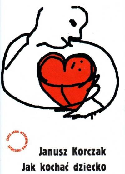 Janusz Korczak - Jak kochać dziecko