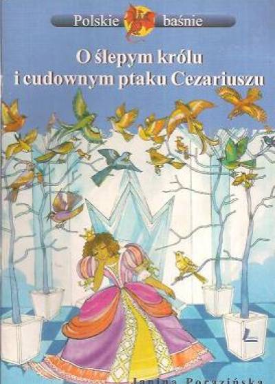 Janina Porazińska - O ślepym królu i cudownym ptaku Cezariuszu