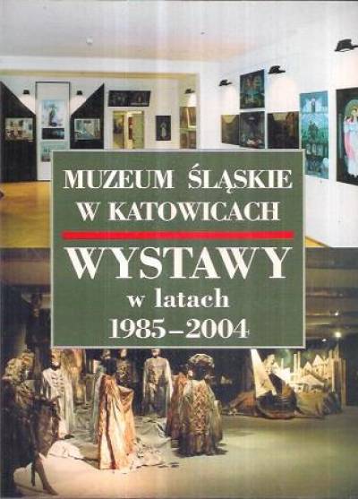 zbior. - Muzeum Śląskie w Katowicach. Wystawy w latach 1985-2004