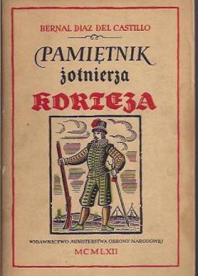 Bernal Diaz del Castillo - Pamiętnik żołnierza Korteza czyli prawdziwa historia podboju Nowej Hiszpanii
