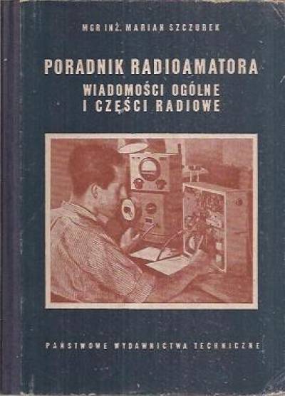 Marian Szczurek - Poradnik radioamatora. Wiadomości ogólne i części radiowe