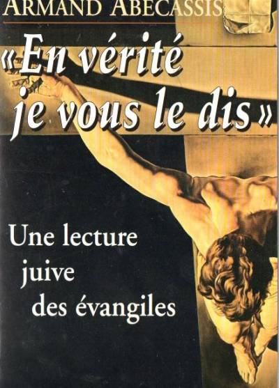 Armand Abecassis - En verite je vous le dis. Une lecture juive des evangiles