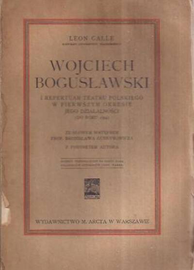 Leon Galle - Wojciech Bogusławski i repertuar teatru polskiego w pierwszym okresie jego działalności (do roku 1794) (wyd. 1925)