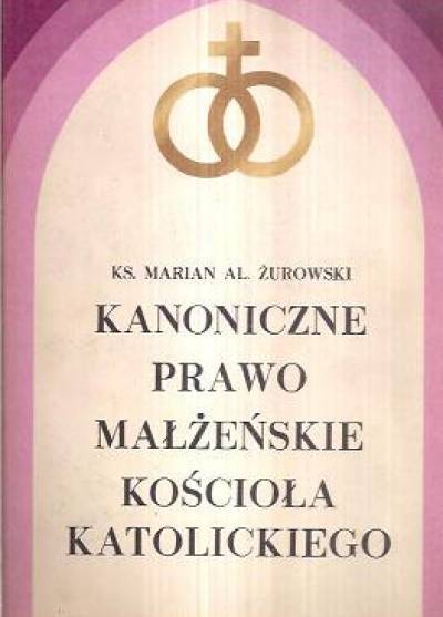 Marian A. Żurowski - Kanoniczne prawo małżeńskie Kościoła katolickiego