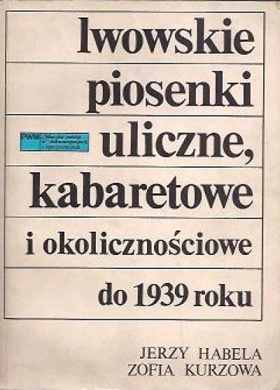 J.Habela, Z.Kurzowa - Lwowskie piosenki uliczne, kabaretowe i okolicznościowe do 1939 roku.