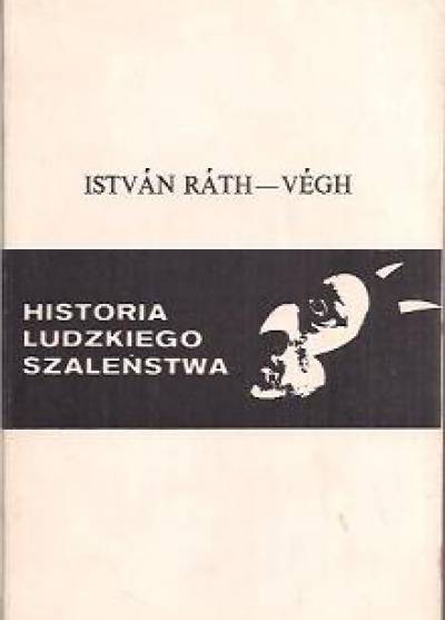 Istvan Rath-Vegh - Historia ludzkiego szaleństwa
