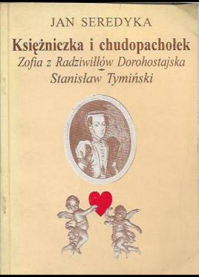 Jan Seredyka - Księżniczka i chudopachołek. Zofia z Radziwiłłów Dorohostajska - Stanisław Rymiński