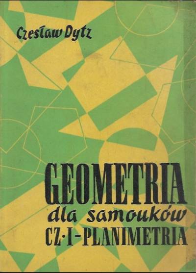Czesław Dytz - Geometria dla samouków. Cz. I. Planimetria