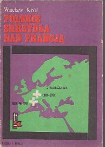 Wacław Król - Polskie skrzydła nad Francją