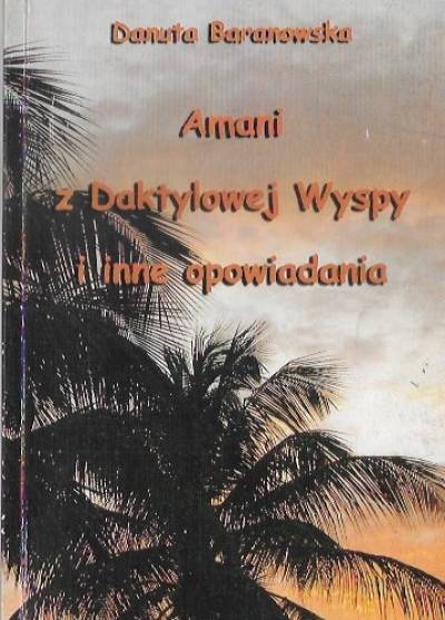 Danuta Baranowska - Amani z Daktylowej Wyspy i inne opowiadania