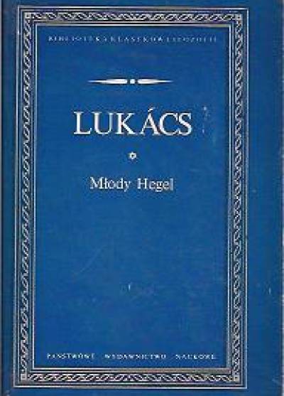 Gyorgy Lukacs - Młody Hegel. O powiązaniach dialektyki z ekonomią