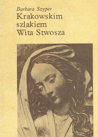 Barbara Szyper - Krakowskim szlakiem Wita Stwosza