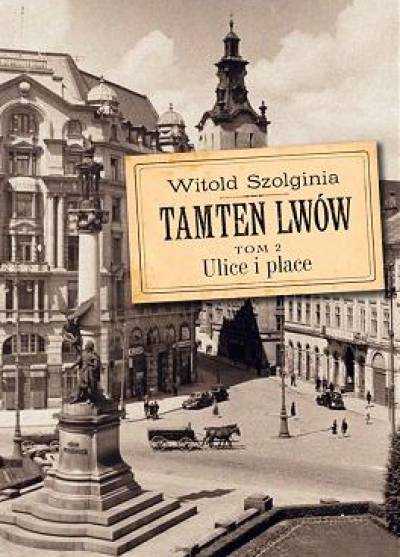 Witold Szolginia - Tamten Lwów. Tom 2. Ulice i place