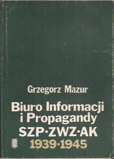 Grzegorz Mazur - Biuro Informacji i Propagandy SZP-ZWZ-AK 1939-1945