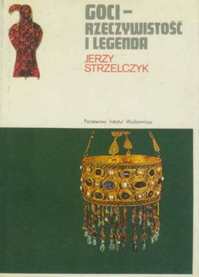 Jerzy Strzelczyk - Goci - rzeczywistość i legenda