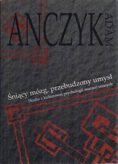 Adam Anczyk - Śniący mózg, przebudzony umysł.Studia z kulturowej psychologii marzeń sennych