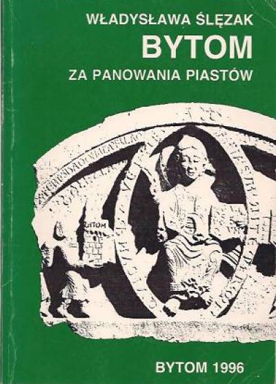 Władysława Ślęzak - Bytom za panowania Piastów