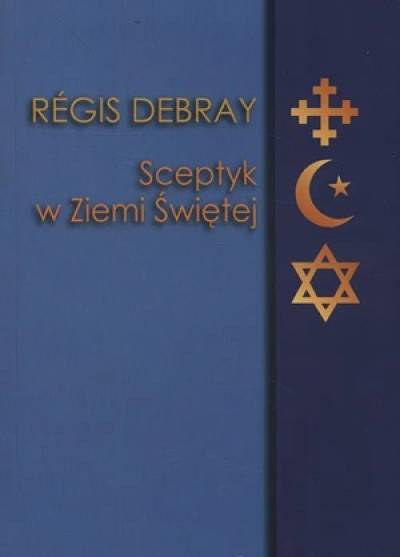 Regis Debray - Sceptyk w Ziemi Świętej