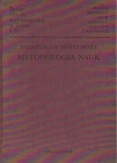 Moieczysław Markowski - Dzieje filozofii średniowiecznej w Polsce tom II. Metodologia nauk