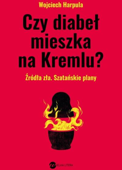 Wojciech Harpuła - Czy diabeł mieszka na Kremlu? Żródła zła. Szatańskie plany