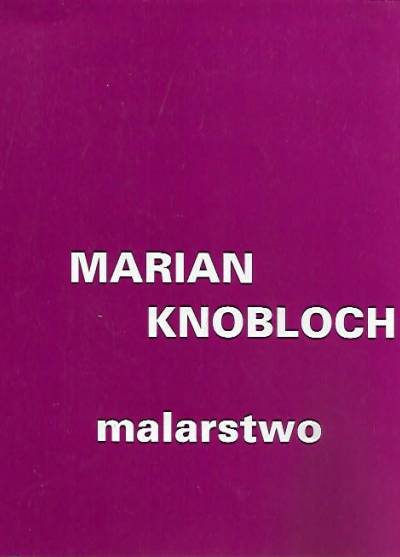 katalog - Marian Knobloch. Malarstwo