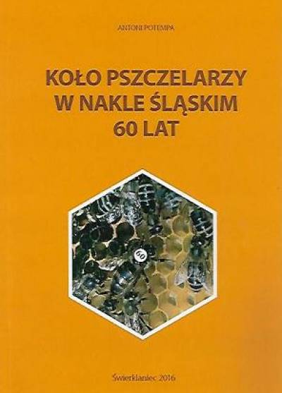 Antoni Potempa - Koło pszczelarzy w Nakle Śląskim - 60 lat