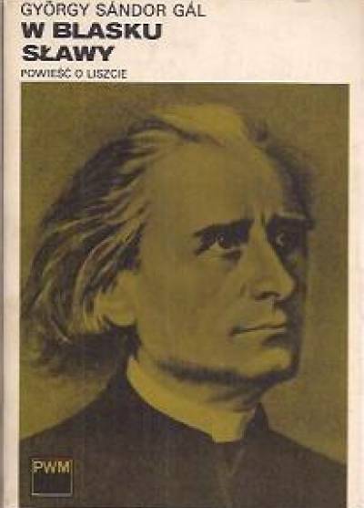 Gyorgy Sandor Gal - W blasku sławy. Powieść o Liszcie