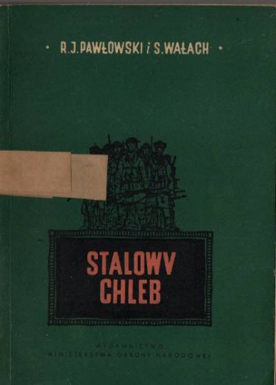 R. Pawłowski, S. Wałach - Stalowy chleb. Opowiadanie o żołnierzach Armii Ludowej