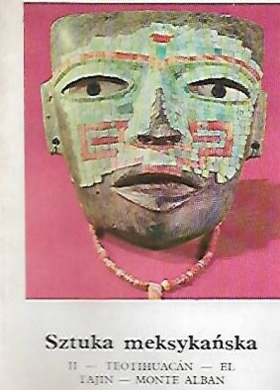 opr. B. Noel - Sztuka meksykańska II. Teotihuacan - El Tajin - Monte Alban