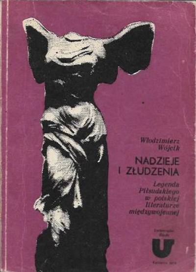 Włodzimierz Wójcik - Nadzieje i złudzenia. Legenda Piłsudskiego w polskiej literaturze międzywojennej
