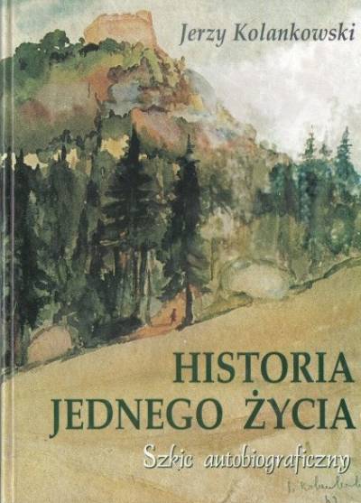 Jerzy Kolankowski - Historia jednego życia. Szkic autobiograficzny
