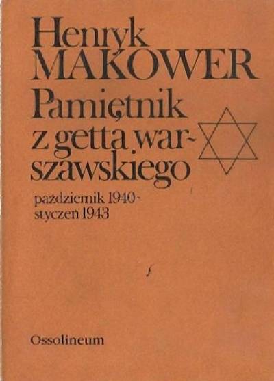 Henryk Makower - Pamiętnik z getta warszawskiego. Październik 1940 - styczeń 1943