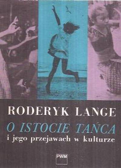 Roderyk Lange - O istocie tańca i jego przejawach w kulturze. Perspektywa antropologiczna