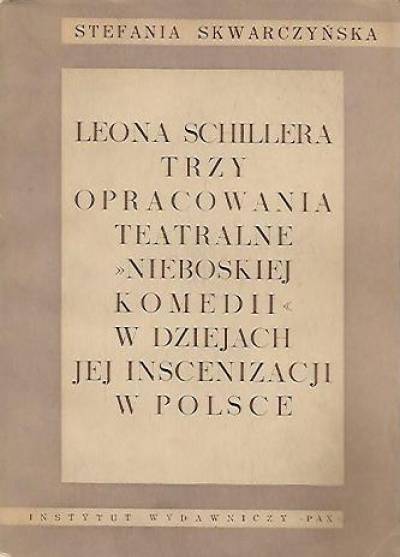 Stefania Skwarczyńska - Leona Schillera trzy opracowania teatralne Nieboskiej komedii w dziejach jej inscenizacji w Polsce