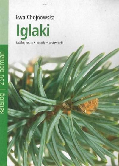 Ewa Chojnowska - Iglaki. Katalog roślin - porady - zestawienia