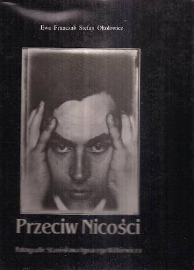E. Franczak, S. Okołowicz - Przeciw nicości. Fotografie Stanisława Ignacego Witkiewicza
