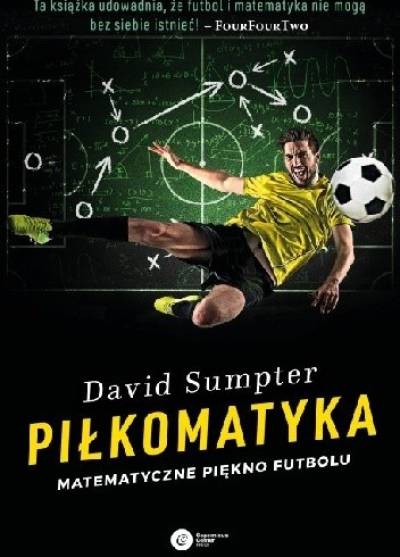 David Sumpter - Piłkomatyka. Matematyczne piękno futbolu