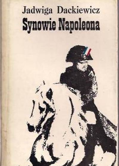 J. Dackiewicz - Synowie Napoleona (komplet I-II: Książę Reichstadtu, Napoleon II / Aleksander Walewski)