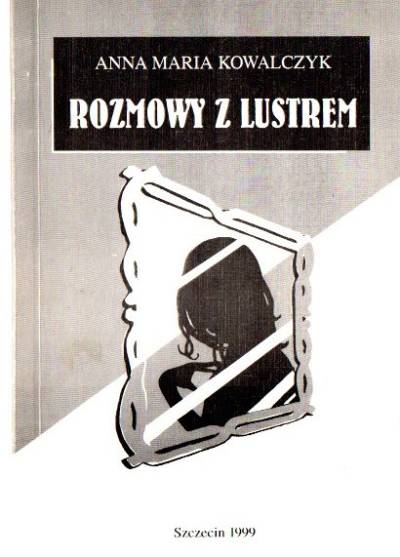 Anna Maria Kowalczyk - Rozmowy z lustrem
