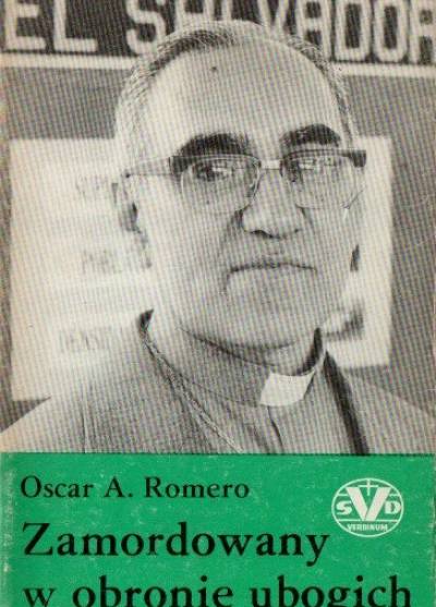 Oscar A. Romero - Zamordowany w obronie ubogich. Jak arcybiskup San Salvadoru głosił Ewangelię