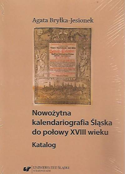 Agata Bryłka-Jesionek - Nowożytna kalendariografia Śląska do połowy XVIII wieku. Katalog